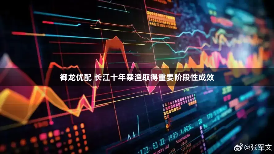 御龙优配 长江十年禁渔取得重要阶段性成效